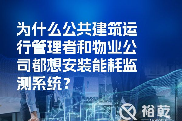 为什么公共建筑运行管理者和物业公司都想安装能耗监测系统？