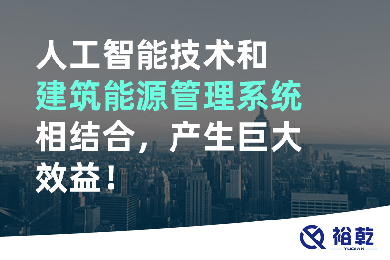 人工智能技术和建筑能源管理系统相结合，产生巨大效益！
