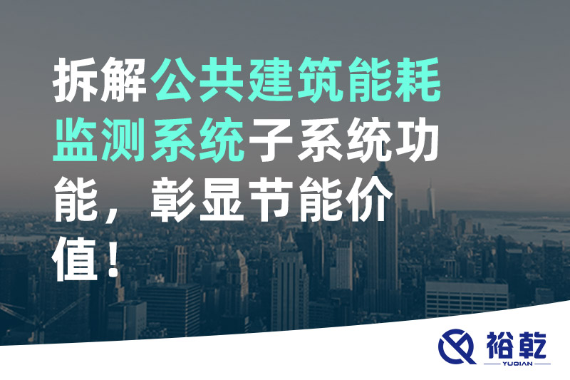 拆解公共建筑能耗监测系统子系统功能，彰显节能价值！