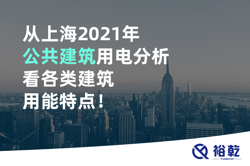 从上海2021年公共建筑用电分析看各类建筑用能特点！