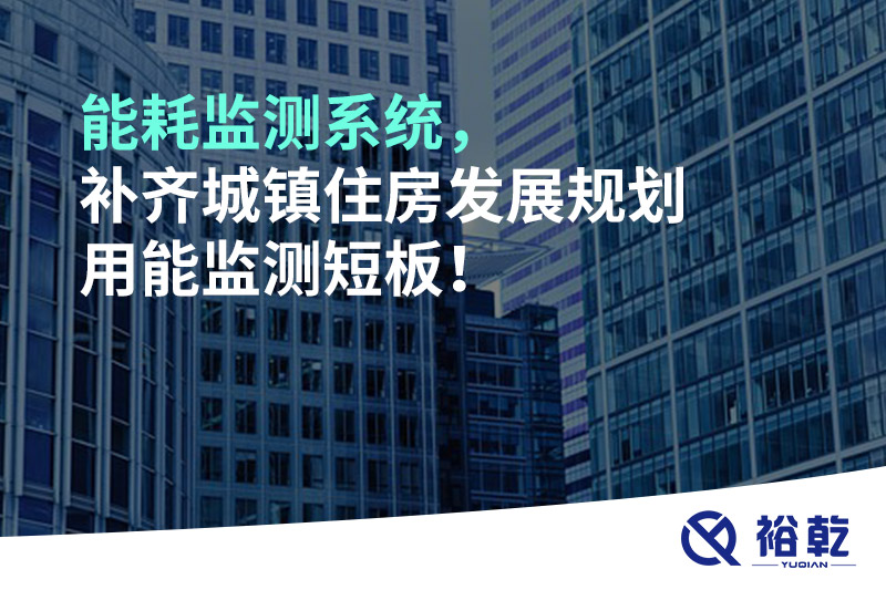 能耗监测系统，补齐城镇住房发展规划用能监测短板！