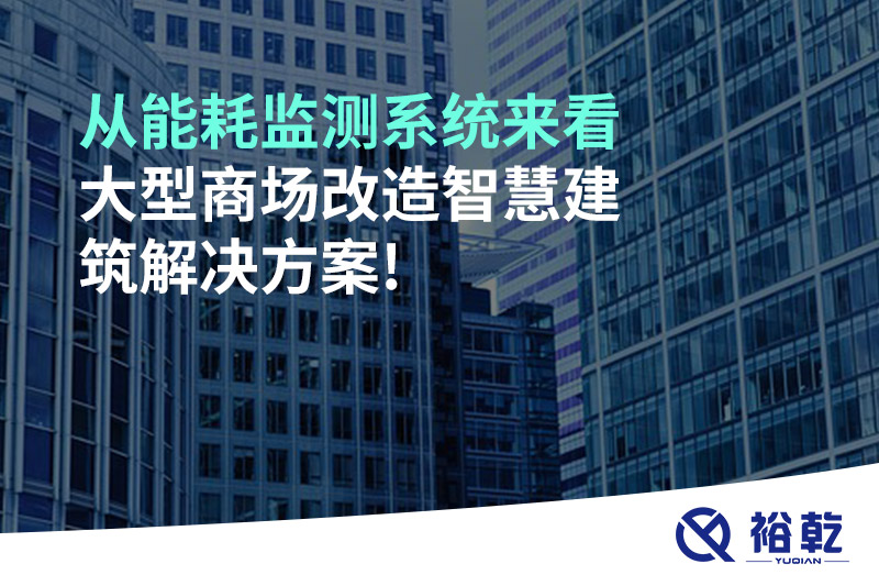 从能耗监测系统来看大型商场改造智慧建筑解决方案!