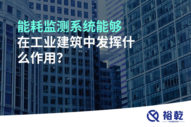 能耗监测系统能够在工业建筑中发挥什么作用？