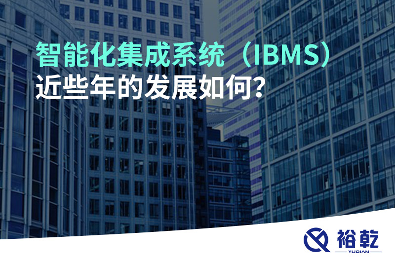 智能化集成系统（IBMS）近些年的发展如何？