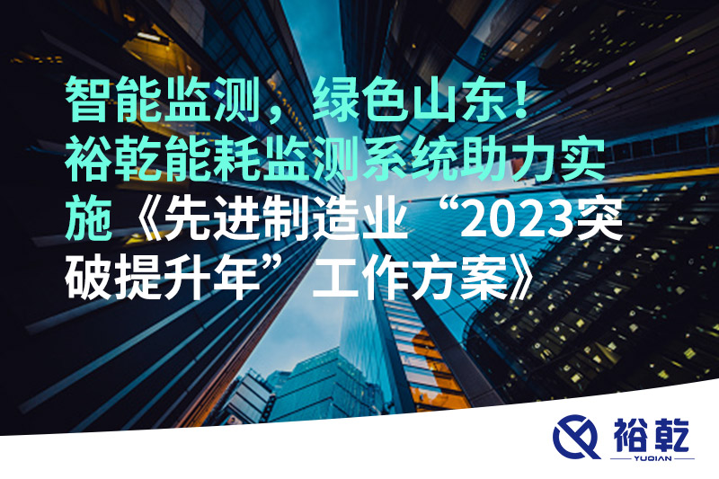 智能监测，绿色山东！裕乾能耗监测系统助力实施《先进制造业“2023突破提升年”工