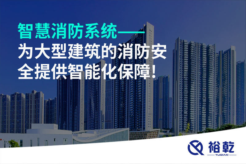 智慧消防系统——为大型建筑的消防安全提供智能化保障!